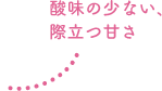 酸味の少ない、際立つ甘さ